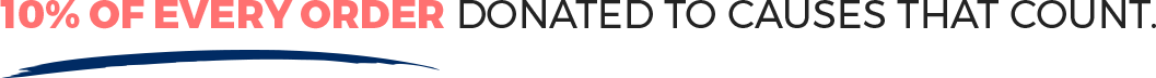 10% of every ORDER DONATED to causes THAT COUNT.